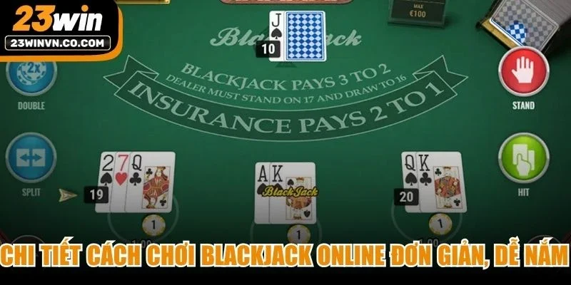 Chi tiết cách chơi Blackjack online đơn giản, dễ nắm bắt cho tân thủ