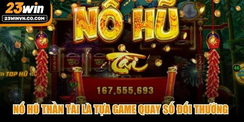 Nổ hũ thần tài là tựa game quay số đổi thưởng thu hút đông đảo bet thủ