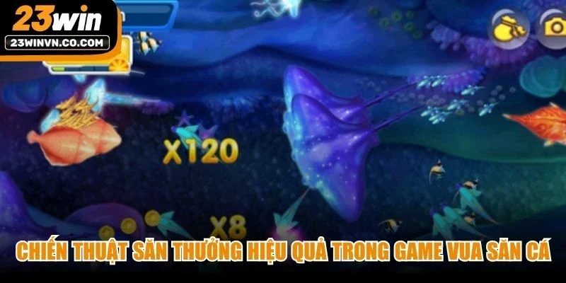 Chiến thuật săn thưởng hiệu quả trong game Vua săn cá